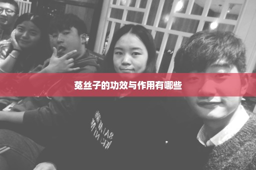 菟丝子的功效与作用有哪些