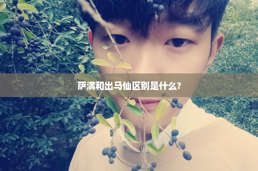 萨满和出马仙区别是什么?