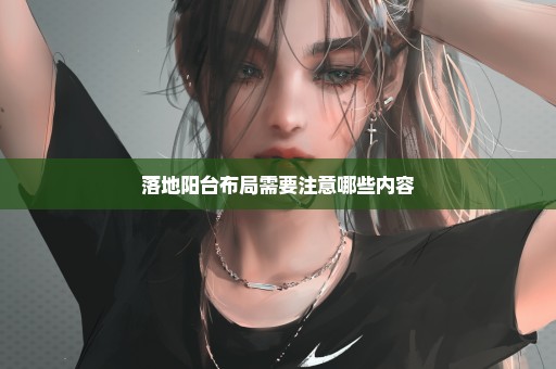 落地阳台布局需要注意哪些内容