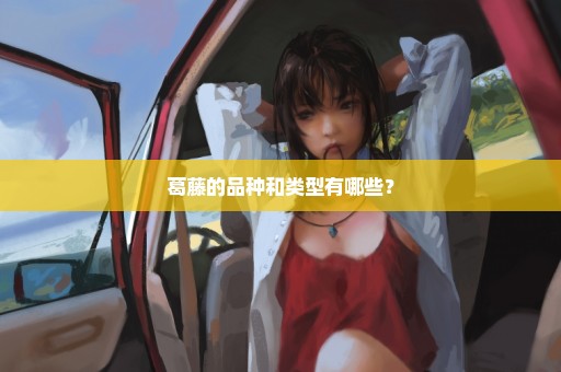 葛藤的品种和类型有哪些？