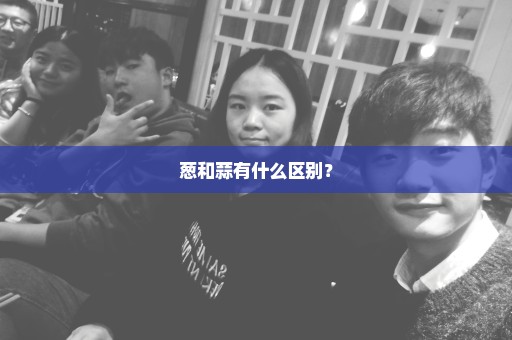 葱和蒜有什么区别？