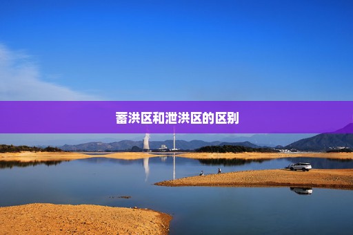 蓄洪区和泄洪区的区别
