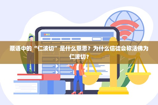藏语中的“仁波切”是什么意思？为什么信徒会称活佛为仁波切？