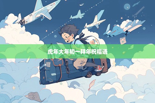 虎年大年初一拜年祝福语
