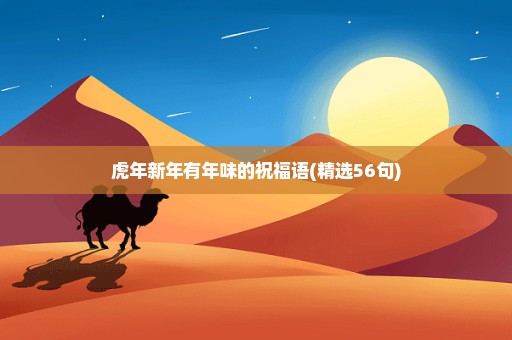 虎年新年有年味的祝福语(精选56句)