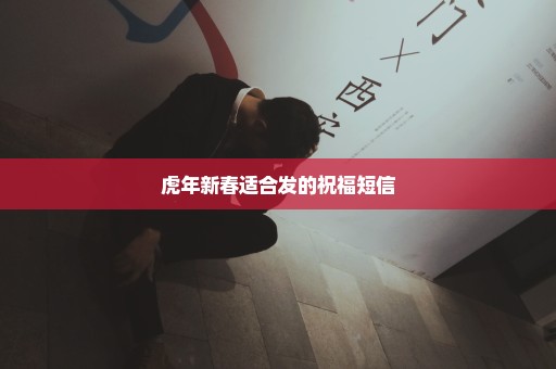 虎年新春适合发的祝福短信