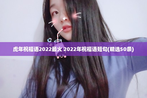 虎年祝福语2022最火 2022年祝福语短句(精选50条)