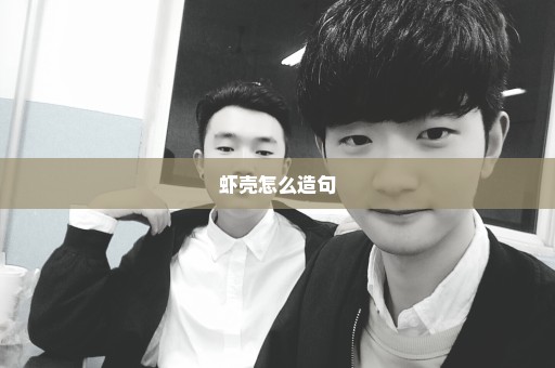 虾壳怎么造句