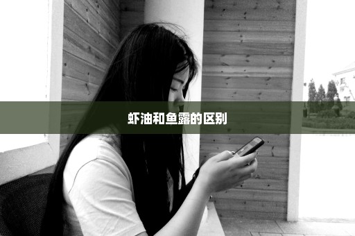 虾油和鱼露的区别