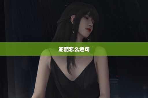 蛇茄怎么造句