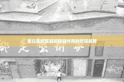 蛋白质的絮凝和胶凝作用的名词解释