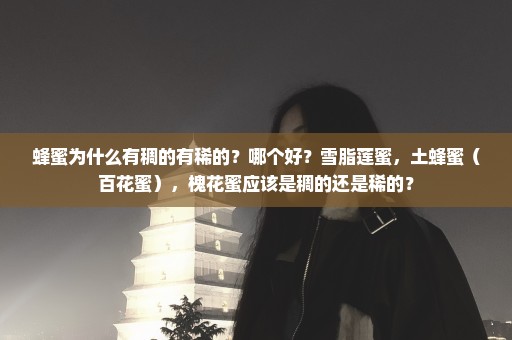 蜂蜜为什么有稠的有稀的？哪个好？雪脂莲蜜，土蜂蜜（百花蜜），槐花蜜应该是稠的还是稀的？