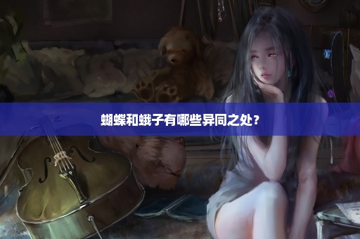 蝴蝶和蛾子有哪些异同之处？