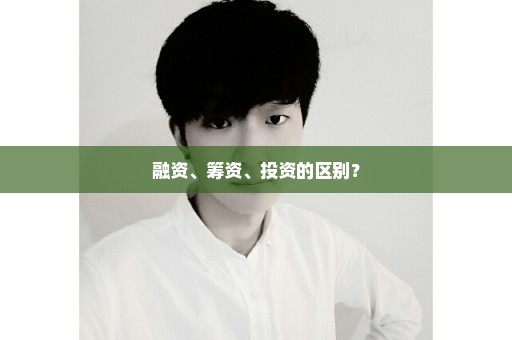 融资、筹资、投资的区别？