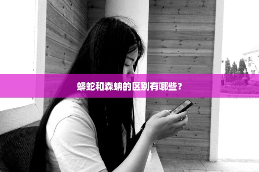 蟒蛇和森蚺的区别有哪些？