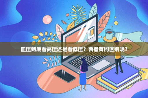 血压到底看高压还是看低压？两者有何区别呢？