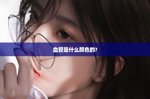 血管是什么颜色的?
