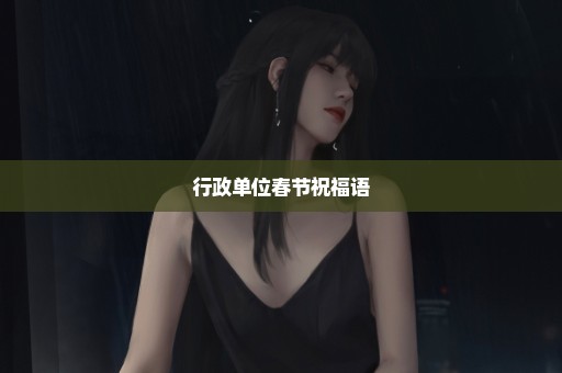 行政单位春节祝福语