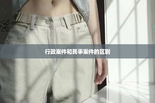 行政案件和民事案件的区别