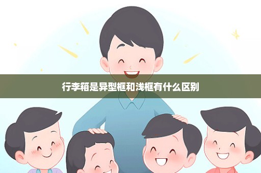 行李箱是异型框和浅框有什么区别