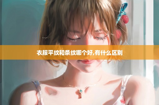 衣服平纹和条纹哪个好,有什么区别