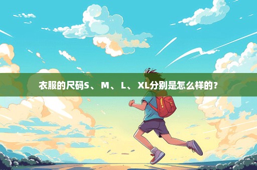 衣服的尺码S、 M、 L、 XL分别是怎么样的？