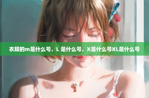 衣服的m是什么号，L 是什么号，X是什么号XL是什么号