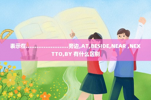 表示在........................旁边,AT,BESIDE,NEAR ,NEXTTO,BY 有什么区别
