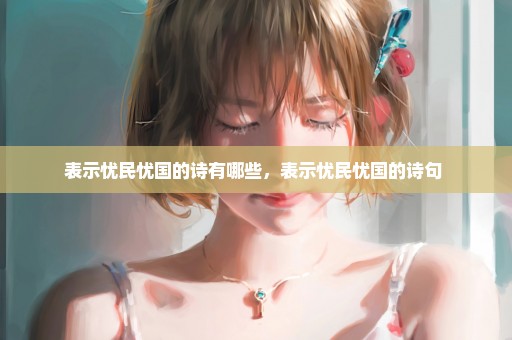 表示忧民忧国的诗有哪些，表示忧民忧国的诗句 