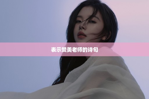 表示赞美老师的诗句