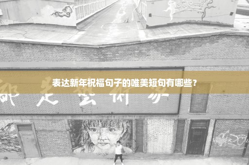 表达新年祝福句子的唯美短句有哪些？