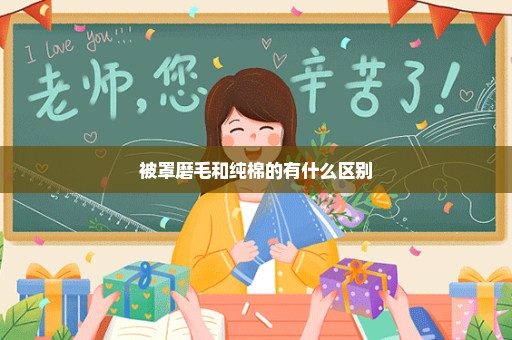 被罩磨毛和纯棉的有什么区别