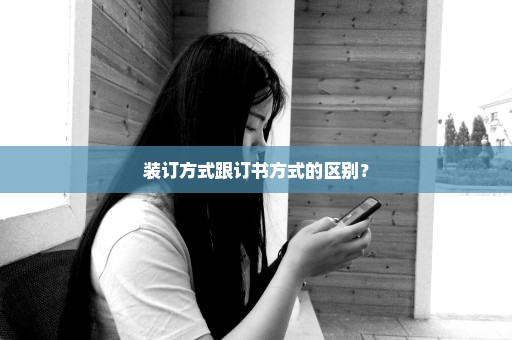 装订方式跟订书方式的区别？