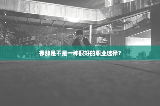 裸辞是不是一种很好的职业选择？