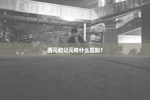 西元和公元有什么区别？
