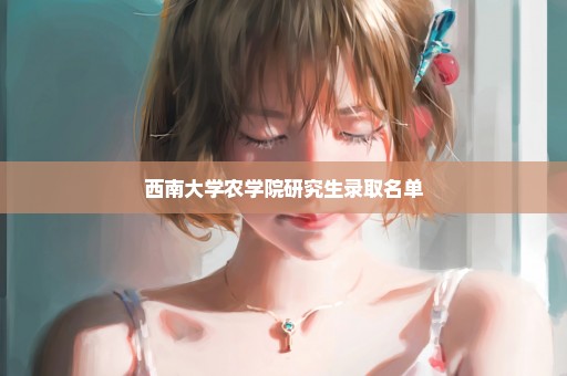 西南大学农学院研究生录取名单