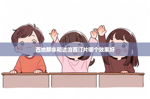 西地那非和达泊西汀片哪个效果好
