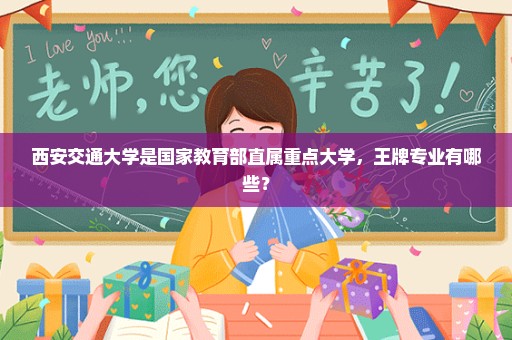 西安交通大学是国家教育部直属重点大学，王牌专业有哪些？