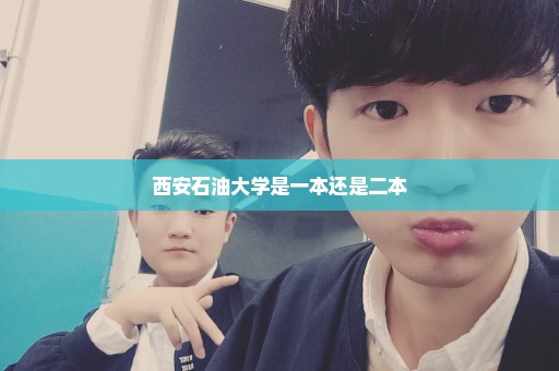 西安石油大学是一本还是二本