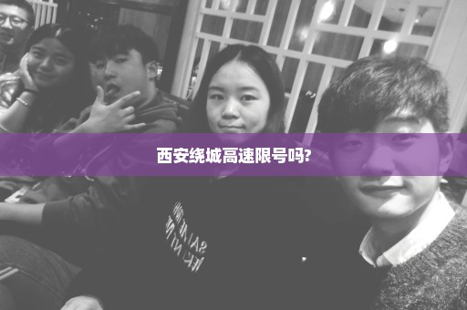 西安绕城高速限号吗?