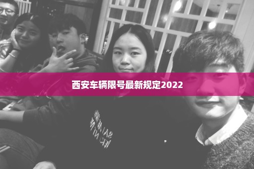 西安车辆限号最新规定2022