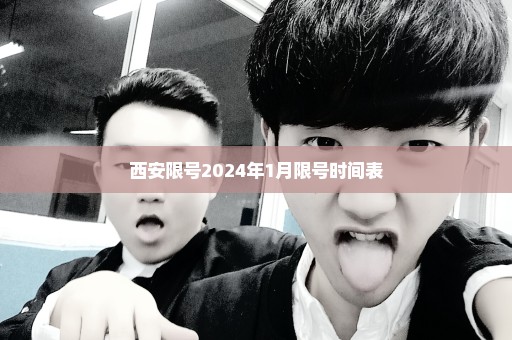 西安限号2024年1月限号时间表