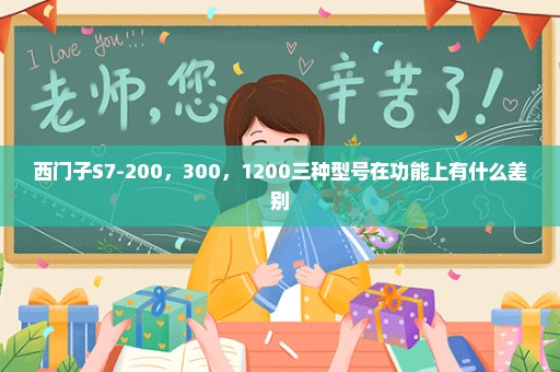 西门子S7-200，300，1200三种型号在功能上有什么差别