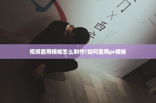 视频套用模板怎么制作?如何套用pr模板