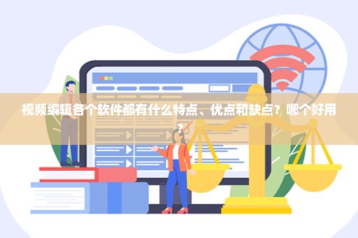 视频编辑各个软件都有什么特点、优点和缺点？哪个好用？