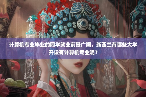 计算机专业毕业的同学就业前景广阔，新西兰有哪些大学开设有计算机专业呢？