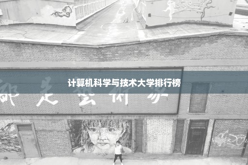 计算机科学与技术大学排行榜