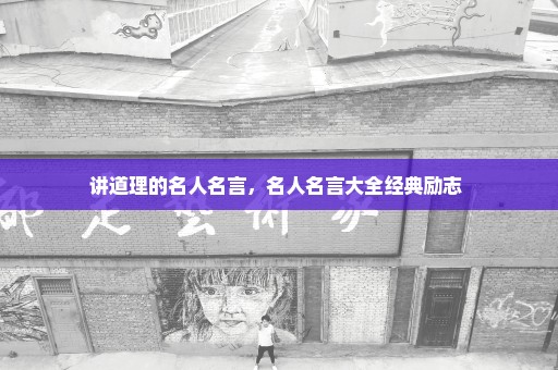 讲道理的名人名言，名人名言大全经典励志 