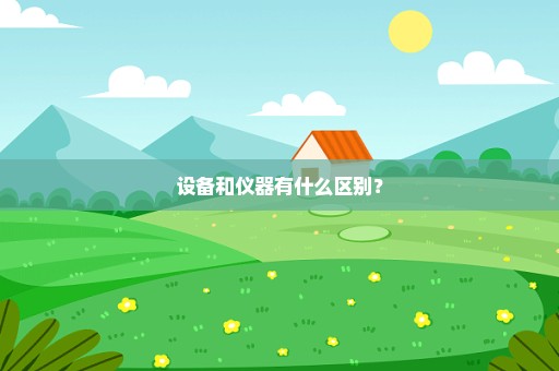 设备和仪器有什么区别？