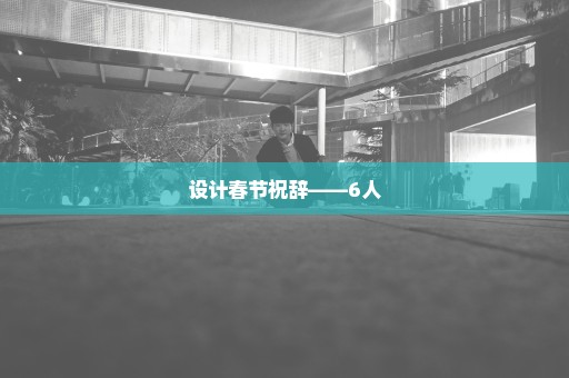 设计春节祝辞——6人
